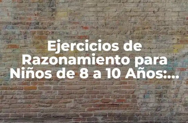 Ejercicios de Razonamiento para Niños de 8 a 10 Años: Desbloquea Su Potencial