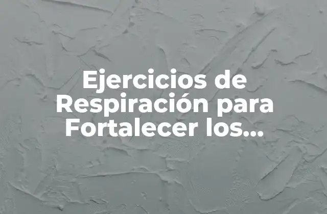 Ejercicios de Respiración para Fortalecer los Pulmones: Respira con Confianza
