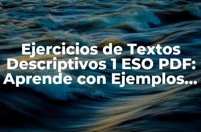 Ejercicios de Textos Descriptivos 1 Eso Pdf: Aprende con Ejemplos y Tips