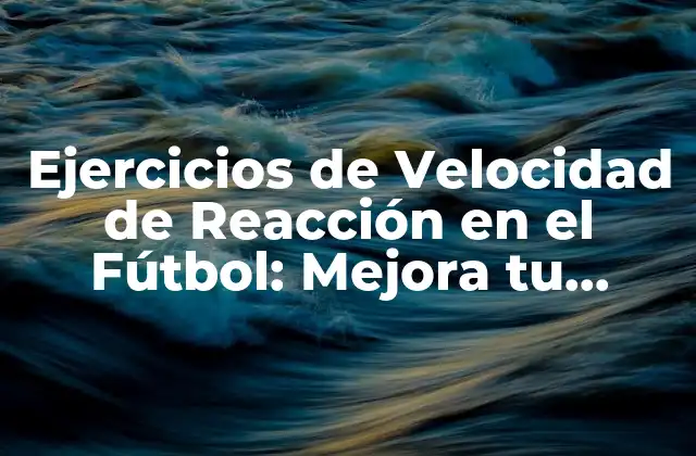 Ejercicios de Velocidad de Reacción en el Fútbol: Mejora Tu Juego con Estos Entrenamientos