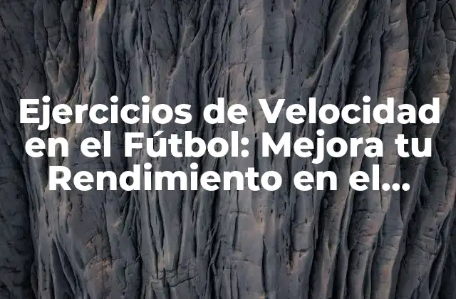 Ejercicios de Velocidad en el Fútbol: Mejora Tu Rendimiento en el Campo