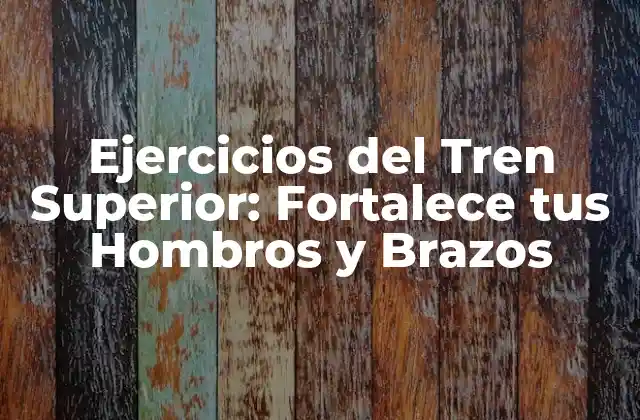 Ejercicios Del Tren Superior: Fortalece Tus Hombros y Brazos