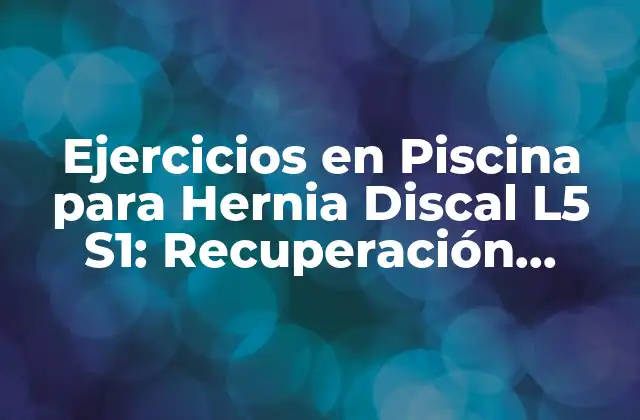 Ejercicios en Piscina para Hernia Discal L5 S1: Recuperación Segura y Eficiente