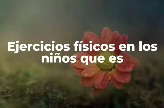 Ejercicios Físicos en los Niños que es