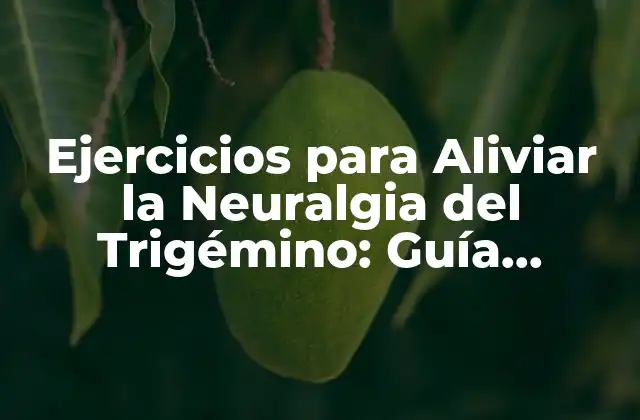 Ejercicios para Aliviar la Neuralgia Del Trigémino: Guía Completa