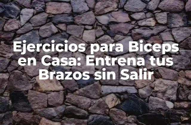 Ejercicios para Biceps en Casa: Entrena Tus Brazos sin Salir