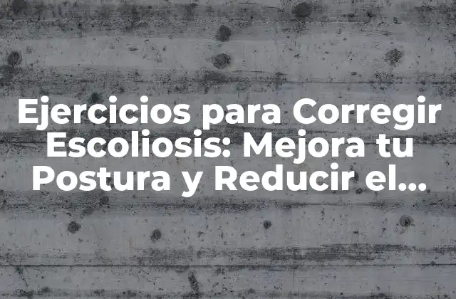 ¿Qué es la Escoliosis y Cómo Afecta la Postura?
