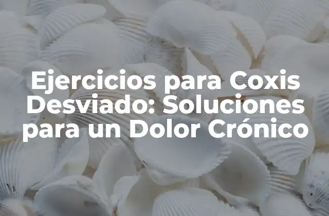 Ejercicios para Coxis Desviado: Soluciones para un Dolor Crónico