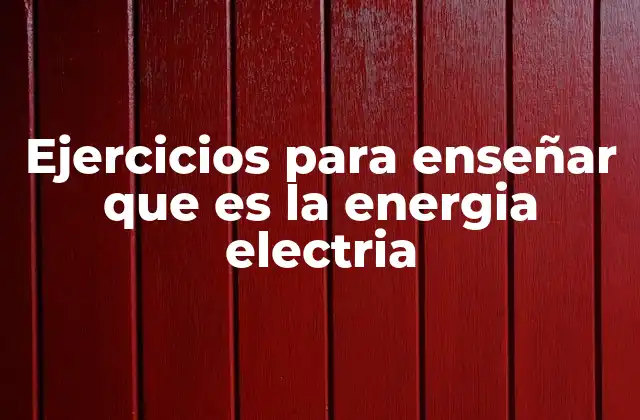 Ejercicios para Enseñar que es la Energia Electria