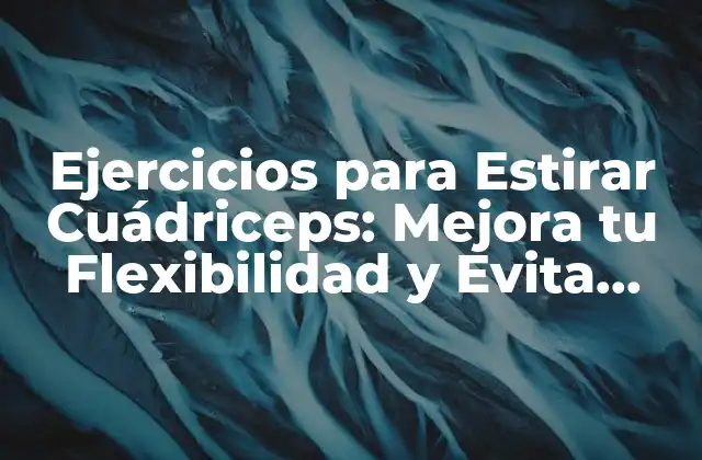 Ejercicios para Estirar Cuádriceps: Mejora Tu Flexibilidad y Evita Lesiones