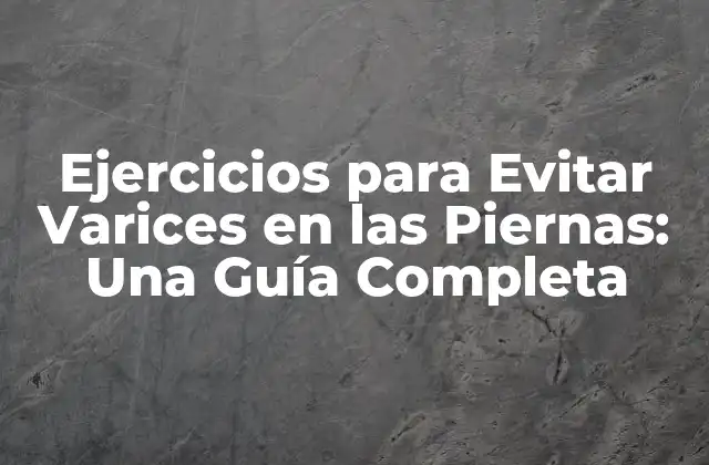 Ejercicios para Evitar Varices en las Piernas: una Guía Completa
