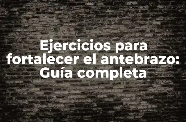 ¿Por qué es importante ejercitar el antebrazo?