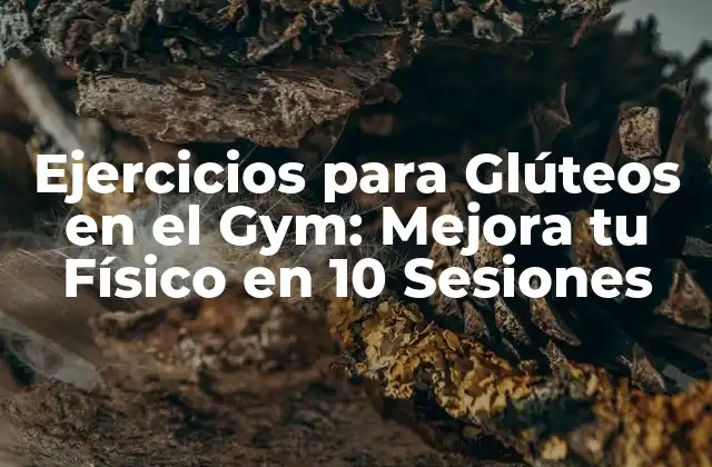 Ejercicios para Glúteos en el Gym: Mejora Tu Físico en 10 Sesiones
