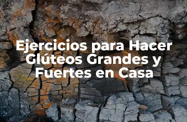 Ejercicios para Hacer Glúteos Grandes y Fuertes en Casa