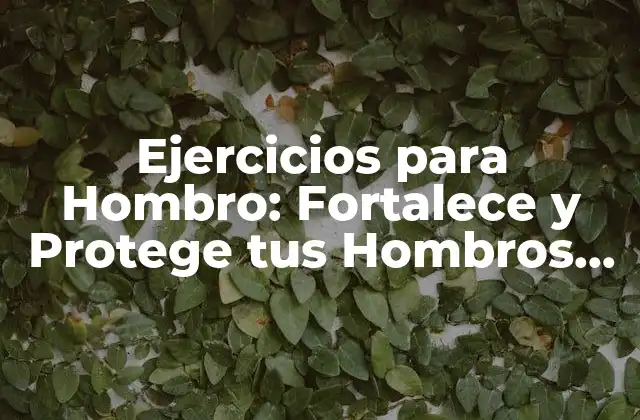 Ejercicios para Hombro: Fortalece y Protege Tus Hombros con Estos Ejercicios