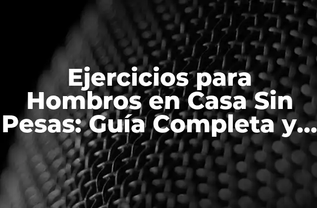 Ejercicios para Hombros en Casa sin Pesas: Guía Completa y Efectiva