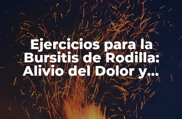 Ejercicios para la Bursitis de Rodilla: Alivio Del Dolor y Recuperación