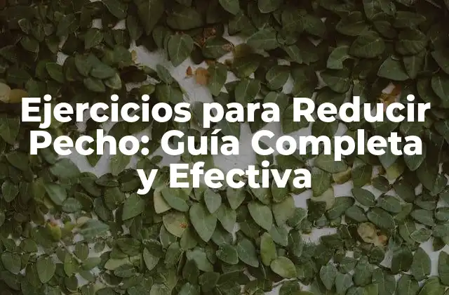 Ejercicios para Reducir Pecho: Guía Completa y Efectiva
