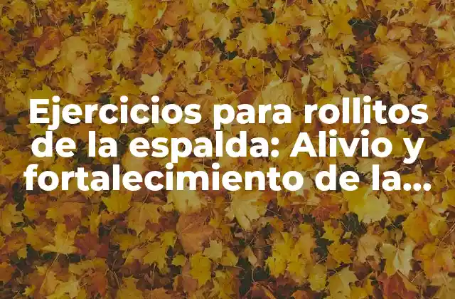 Ejercicios para Rollitos de la Espalda: Alivio y Fortalecimiento de la Zona Lumbar