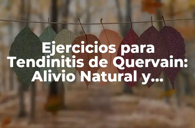 Ejercicios para Tendinitis de Quervain: Alivio Natural y Efectivo