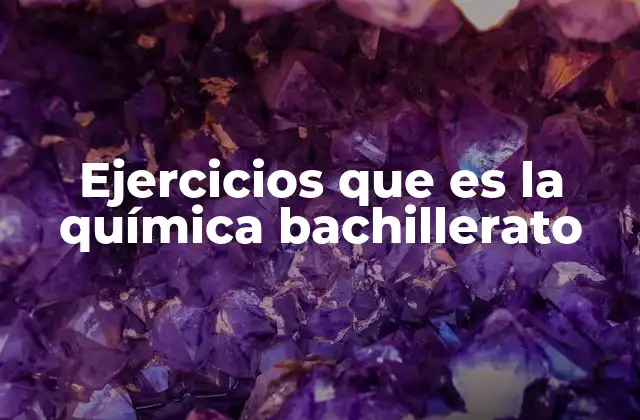 Ejercicios que es la Química Bachillerato