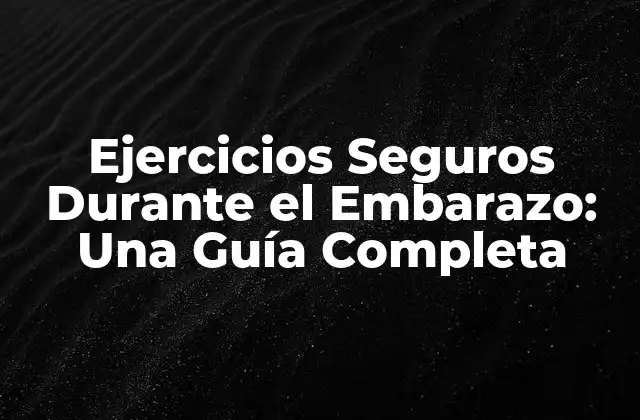 Ejercicios Seguros durante el Embarazo: una Guía Completa