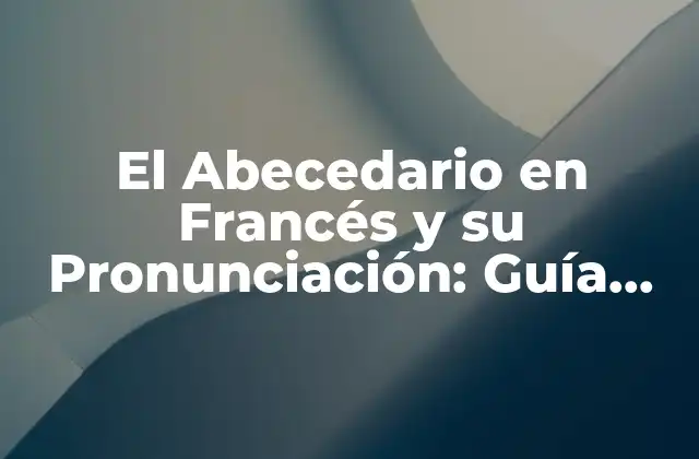 El Abecedario en Francés y Su Pronunciación: Guía Completa