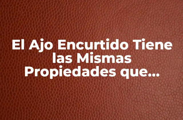 El Ajo Encurtido Tiene las Mismas Propiedades que Fresco: Verdadero o Falso