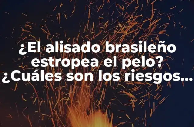 ¿el Alisado Brasileño Estropea el Pelo? ¿cuáles Son los Riesgos y Beneficios?