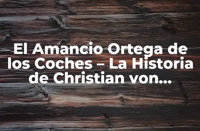 El Amancio Ortega de los Coches – la Historia de Christian Von Koenigsegg