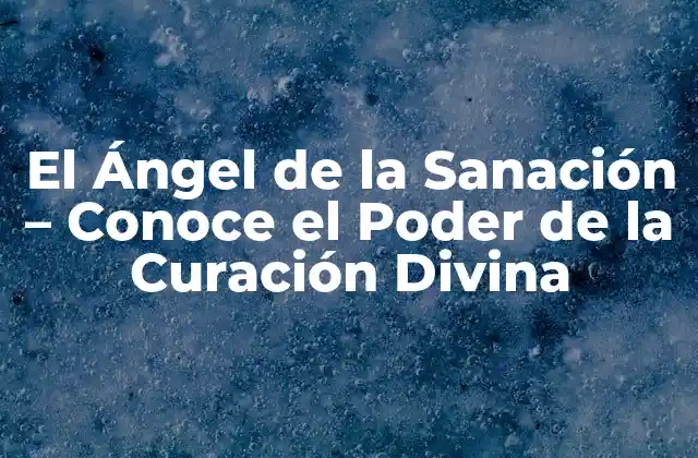 ¿Quién es el Ángel de la Sanación?