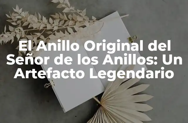 El Anillo Original Del Señor de los Anillos: un Artefacto Legendario