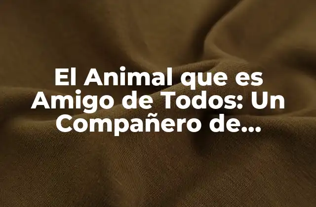 El Animal que es Amigo de Todos: un Compañero de Confianza