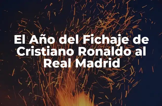 El Año Del Fichaje de Cristiano Ronaldo Al Real Madrid