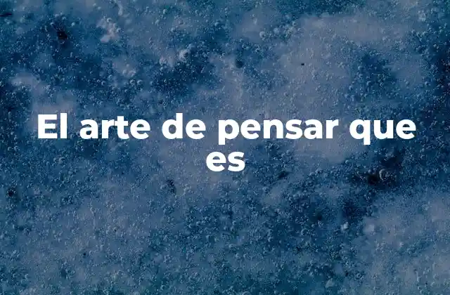 El Arte de Pensar que es