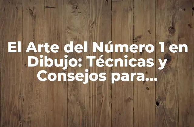 El Arte Del Número 1 en Dibujo: Técnicas y Consejos para Sobresalir