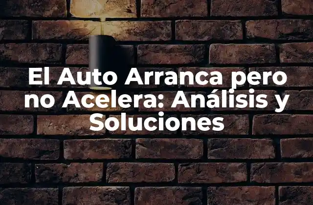 Causas Comunes del Auto que Arranca pero no Acelera