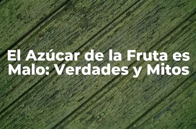 El Azúcar de la Fruta es Malo: Verdades y Mitos 2 ¿Qué es el Azúcar de la Fruta?