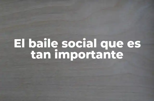 El Baile Social que es Tan Importante