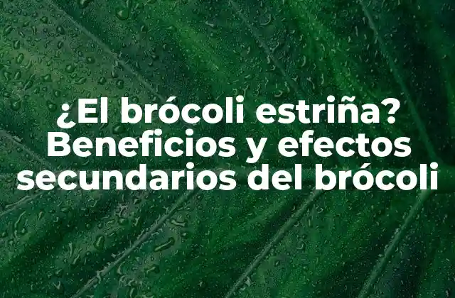 ¿el Brócoli Estriña? Beneficios y Efectos Secundarios Del Brócoli