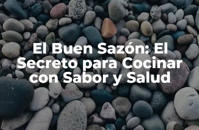 El Buen Sazón: el Secreto para Cocinar con Sabor y Salud