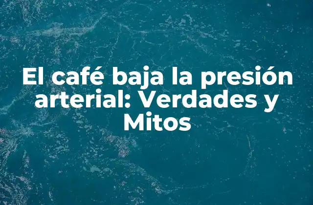 El Café Baja la Presión Arterial: Verdades y Mitos 2 ¿Cómo afecta el café a la presión arterial?