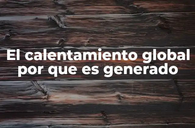 El Calentamiento Global por que es Generado
