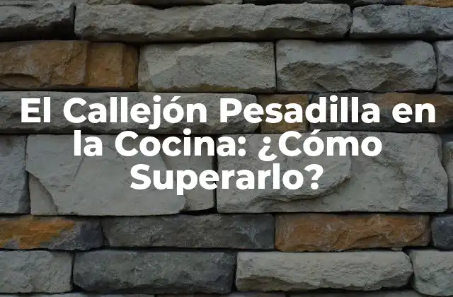 El Callejón Pesadilla en la Cocina: ¿cómo Superarlo?