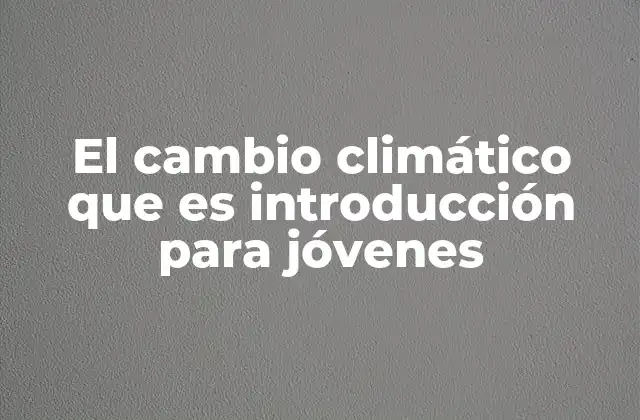 Cómo el cambio climático afecta a nuestro mundo