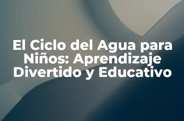 El Ciclo Del Agua para Niños: Aprendizaje Divertido y Educativo