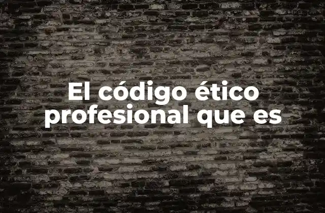 El Código Ético Profesional que es