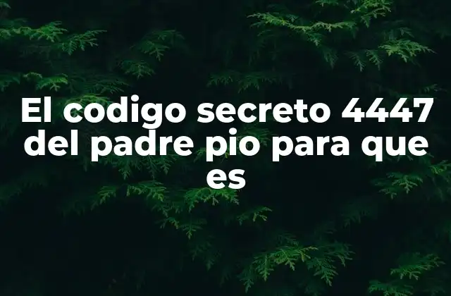 El Codigo Secreto 4447 Del Padre Pio para que es