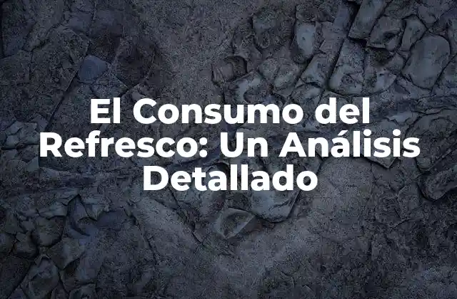 El Consumo Del Refresco: un Análisis Detallado