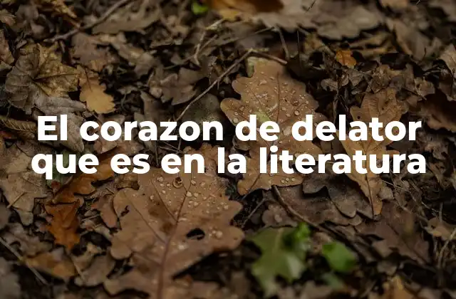 El Corazon de Delator que es en la Literatura